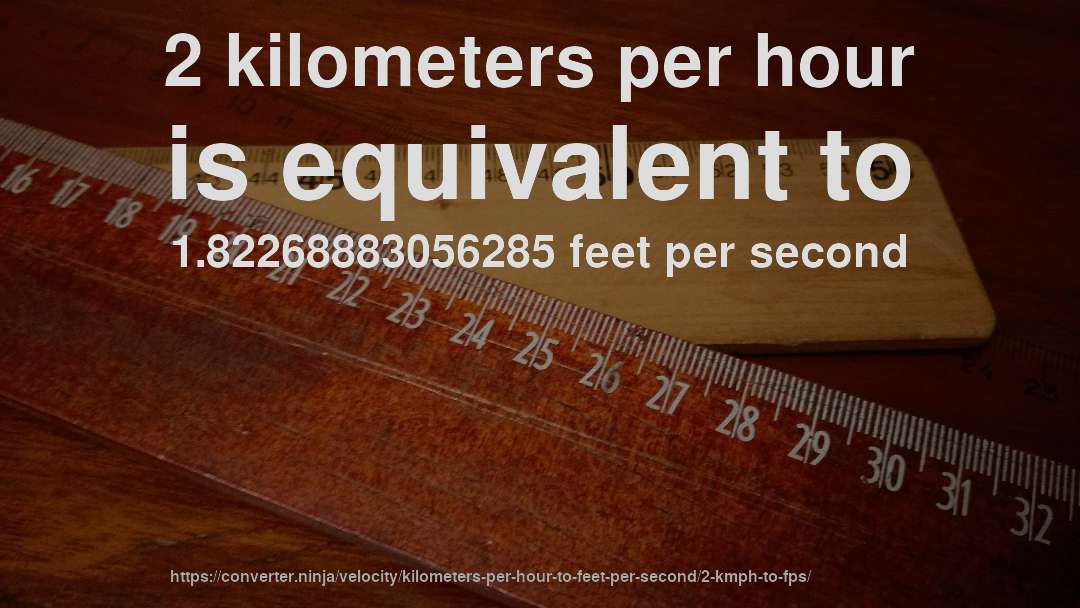 2 kilometers per hour is equivalent to 1.82268883056285 feet per second