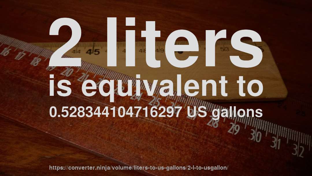 2 liters is equivalent to 0.528344104716297 US gallons