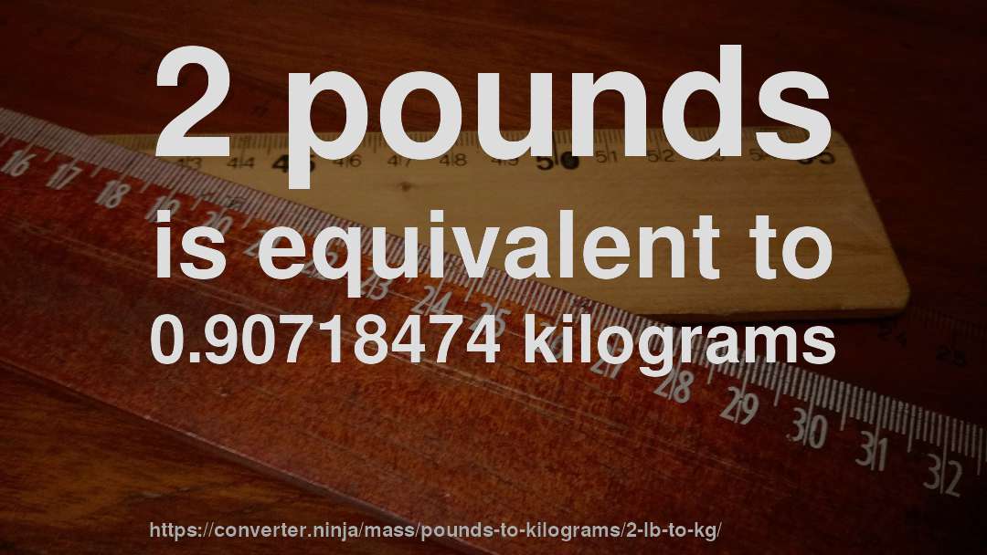 2 pounds is equivalent to 0.90718474 kilograms