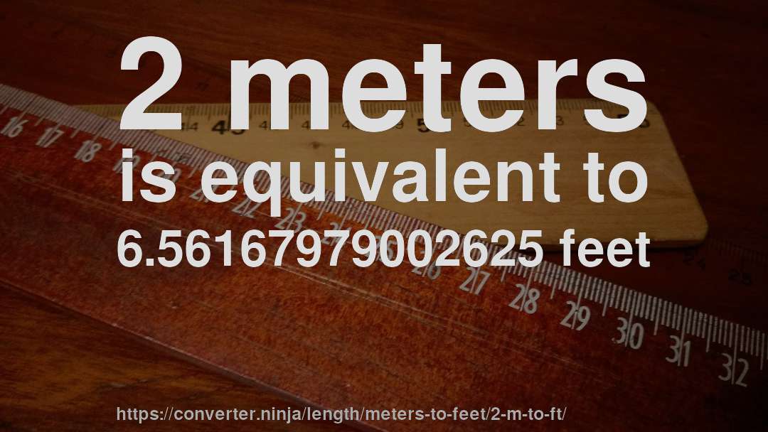 2 meters is equivalent to 6.56167979002625 feet