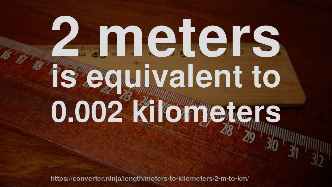 2 meters is equivalent to 0.002 kilometers