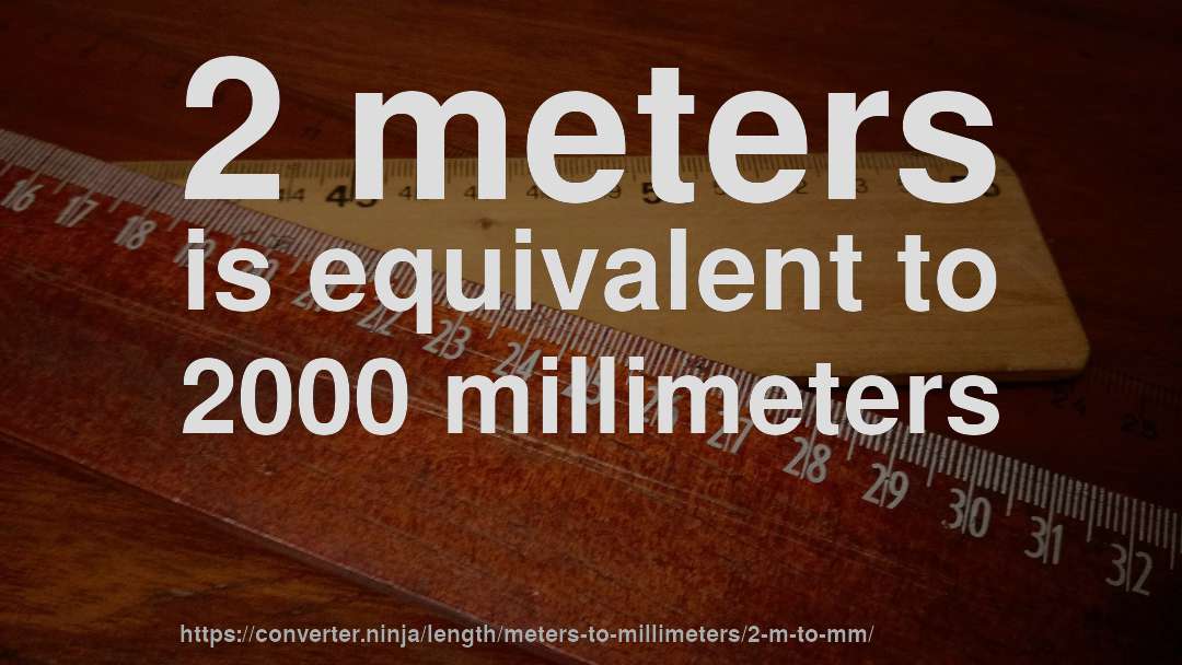 2 meters is equivalent to 2000 millimeters