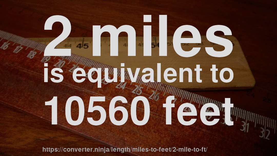 2 miles is equivalent to 10560 feet