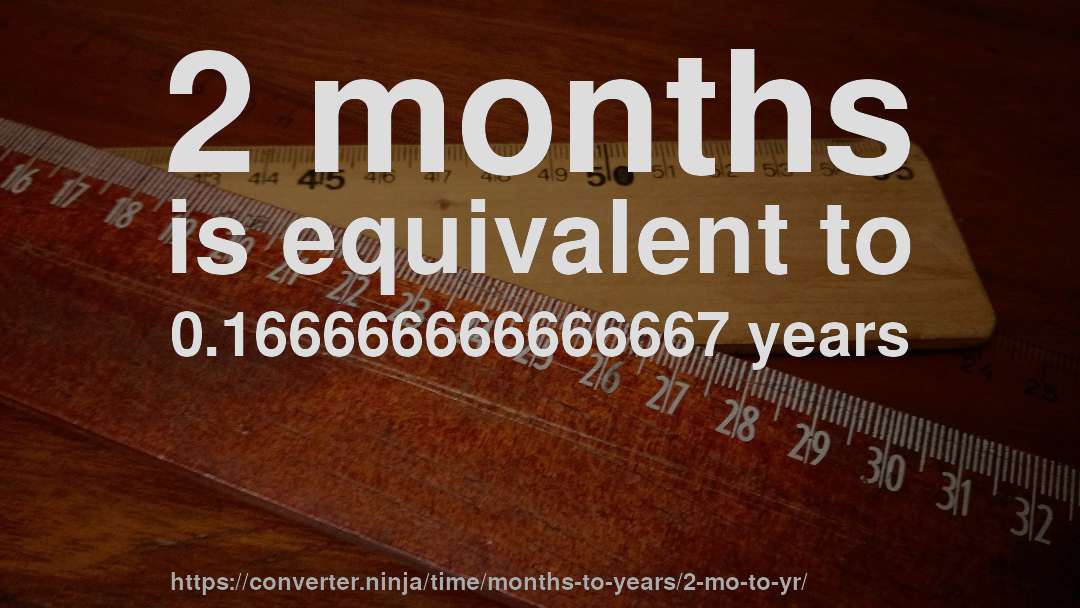 2 months is equivalent to 0.166666666666667 years
