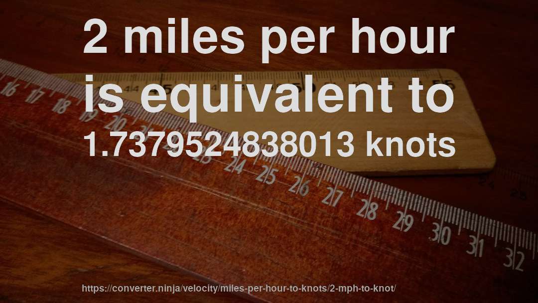2 miles per hour is equivalent to 1.7379524838013 knots