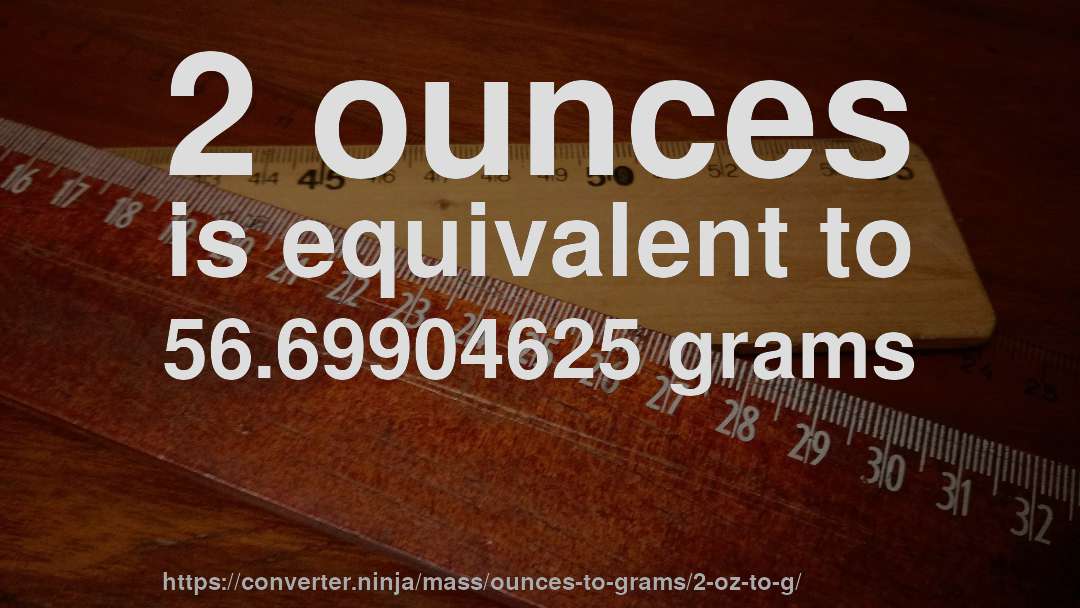 2 ounces is equivalent to 56.69904625 grams