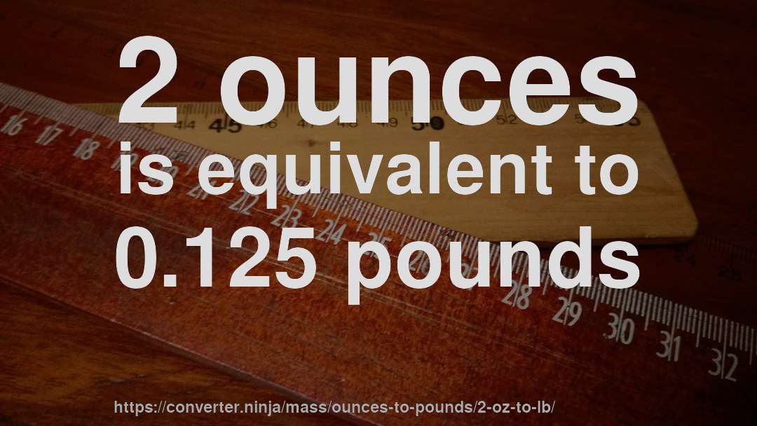 2 ounces is equivalent to 0.125 pounds