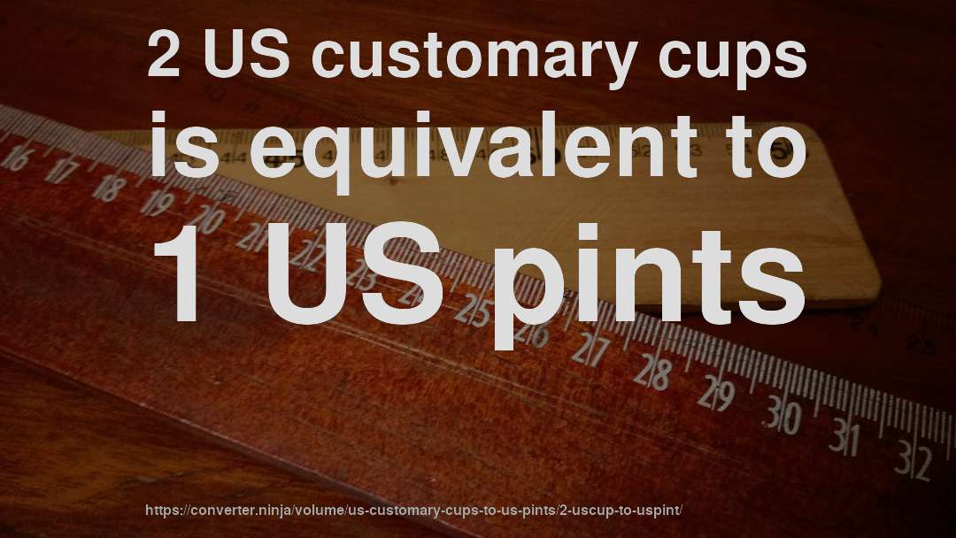 2 US customary cups is equivalent to 1 US pints