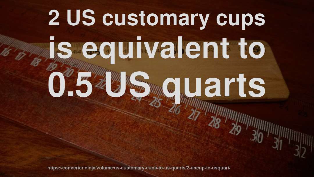 2 US customary cups is equivalent to 0.5 US quarts