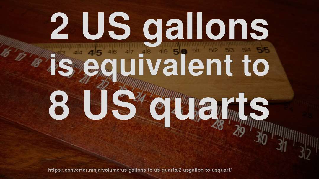 2 US gallons is equivalent to 8 US quarts