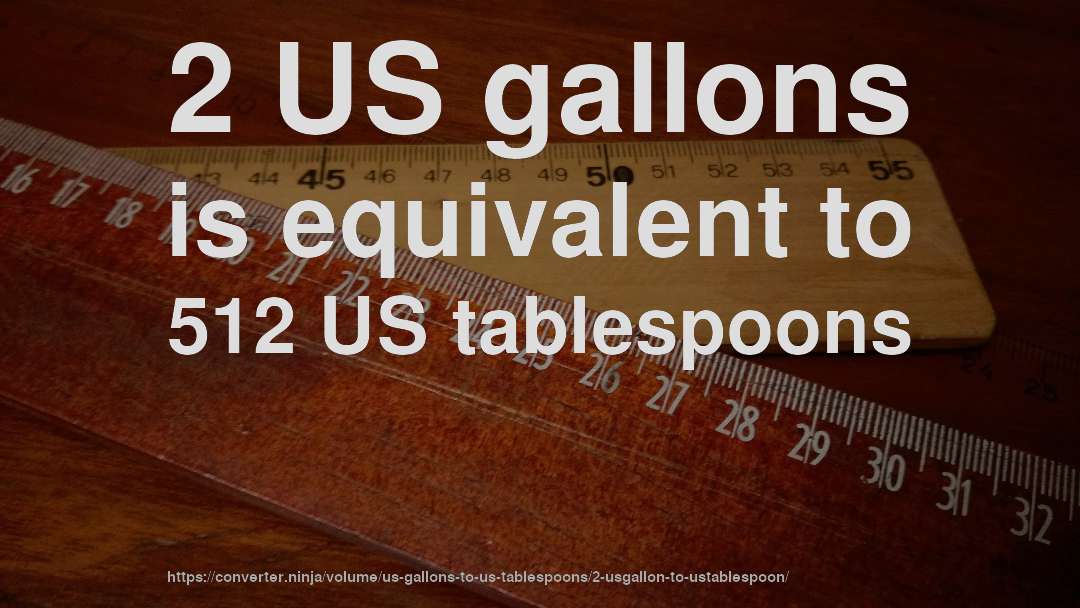 2 US gallons is equivalent to 512 US tablespoons