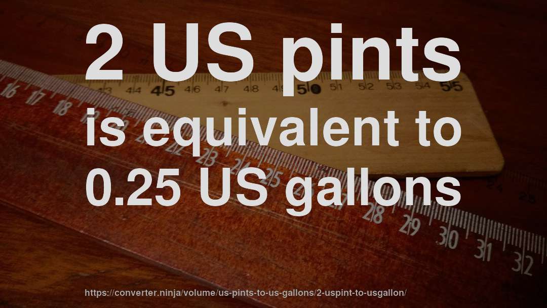 2 US pints is equivalent to 0.25 US gallons