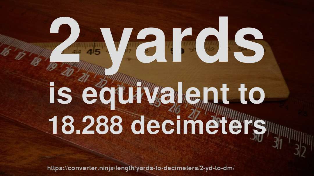 2 yards is equivalent to 18.288 decimeters
