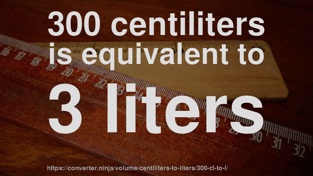 300 centiliters is equivalent to 3 liters