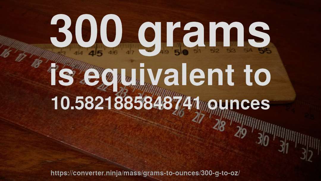 300 grams is equivalent to 10.5821885848741 ounces
