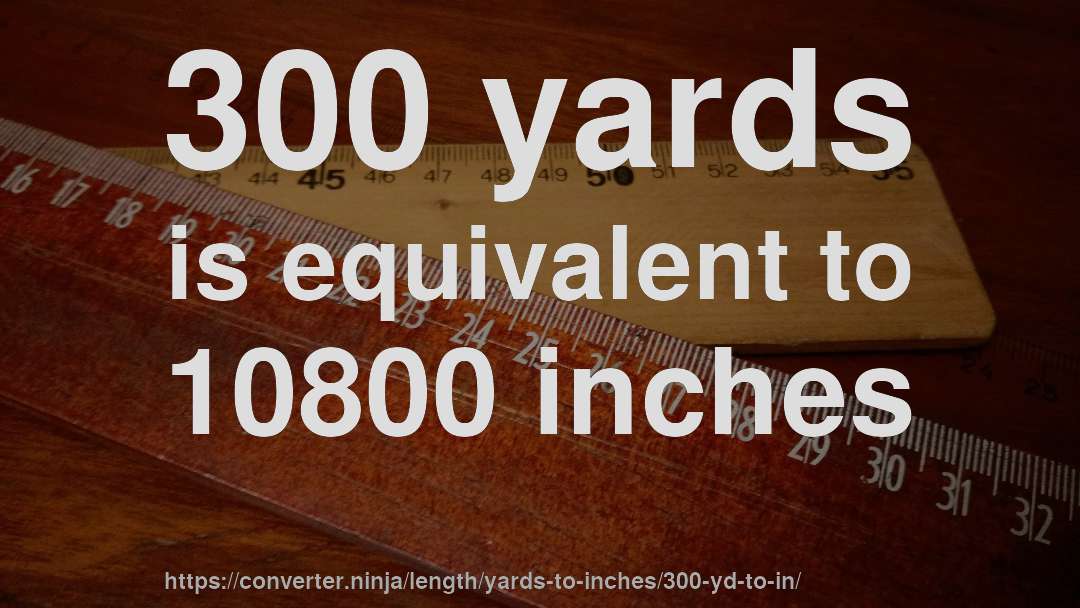 300 yards is equivalent to 10800 inches