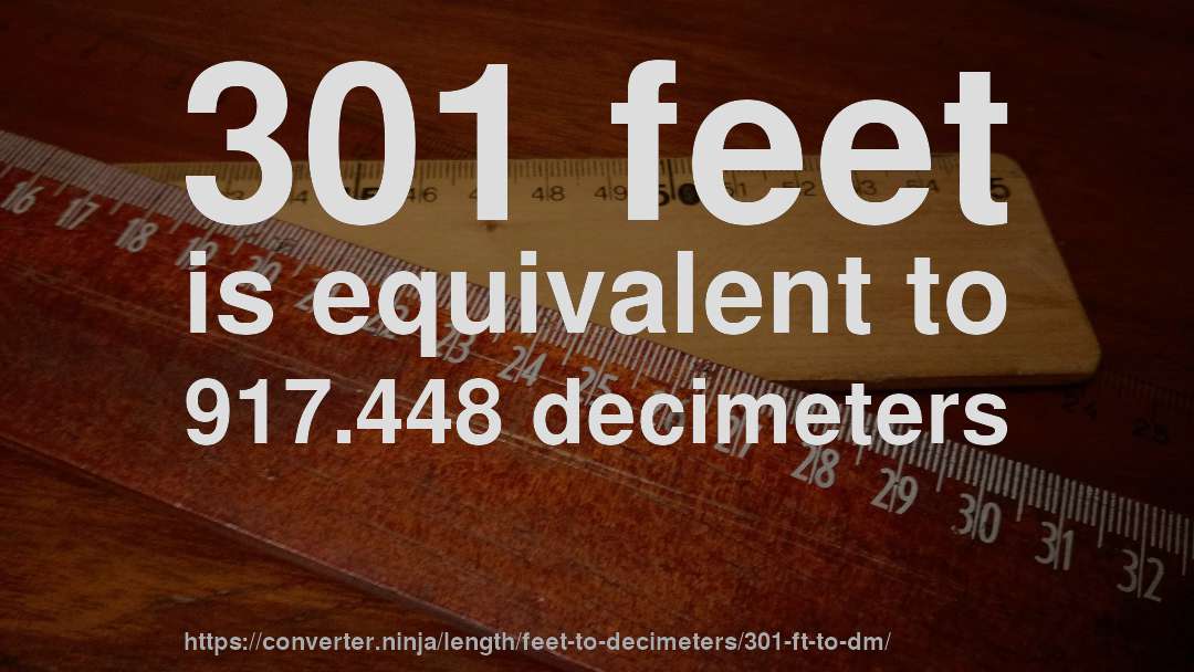 301 feet is equivalent to 917.448 decimeters