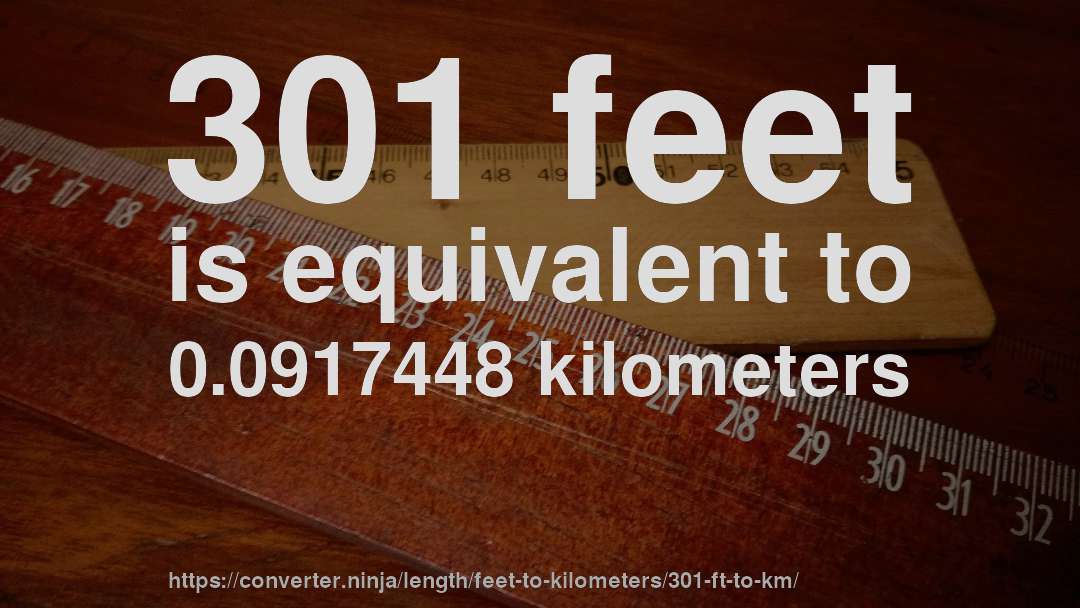 301 feet is equivalent to 0.0917448 kilometers