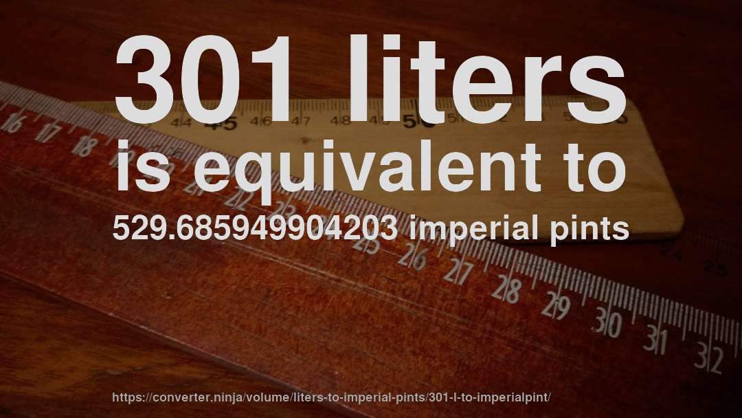 301 liters is equivalent to 529.685949904203 imperial pints