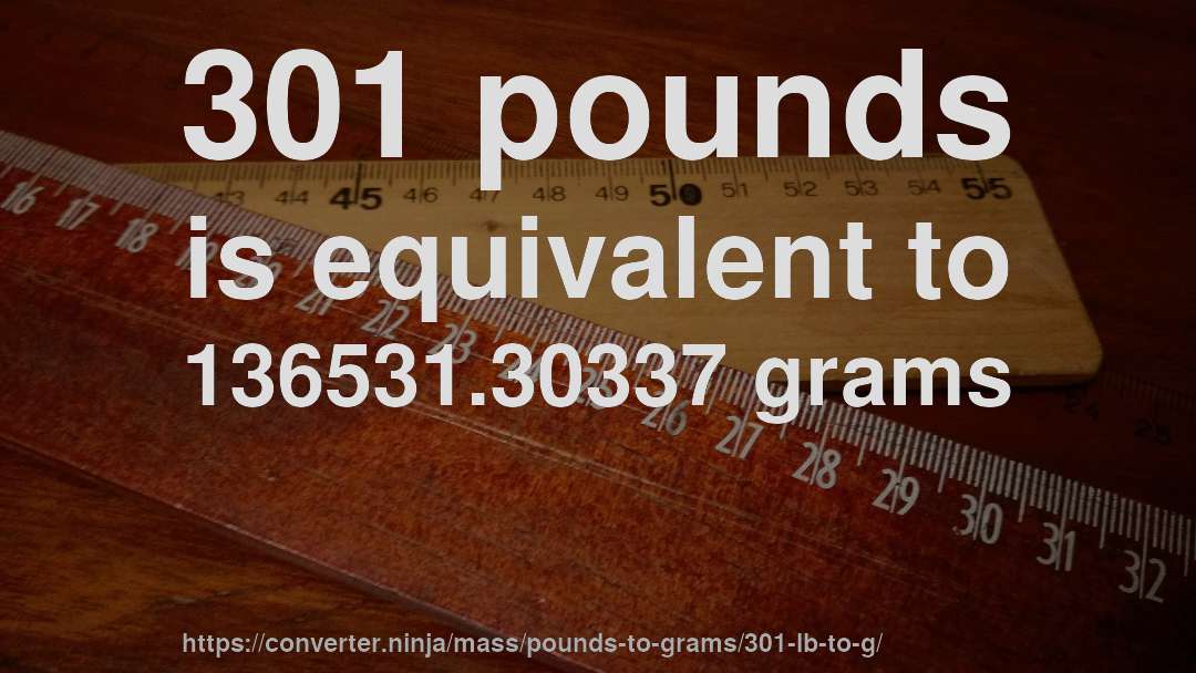 301 pounds is equivalent to 136531.30337 grams