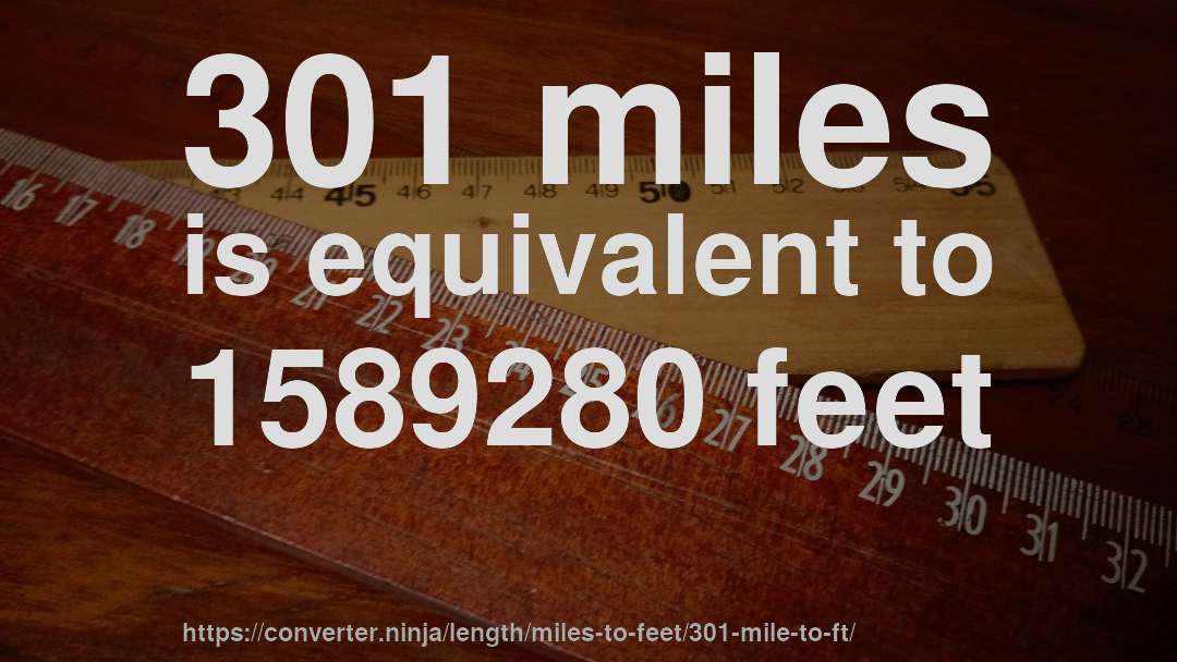301 miles is equivalent to 1589280 feet
