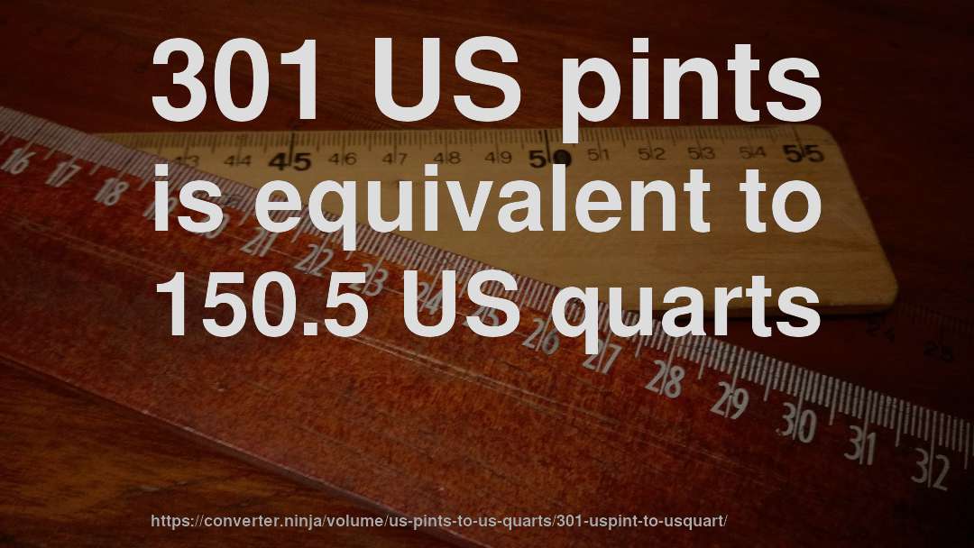 301 US pints is equivalent to 150.5 US quarts