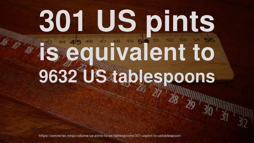 301 US pints is equivalent to 9632 US tablespoons