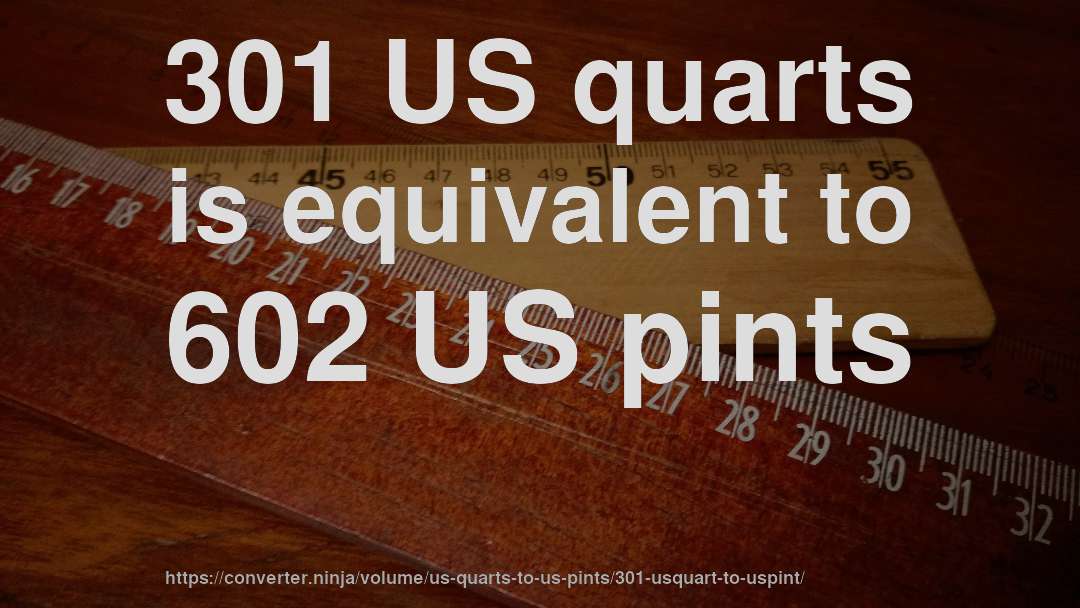 301 US quarts is equivalent to 602 US pints