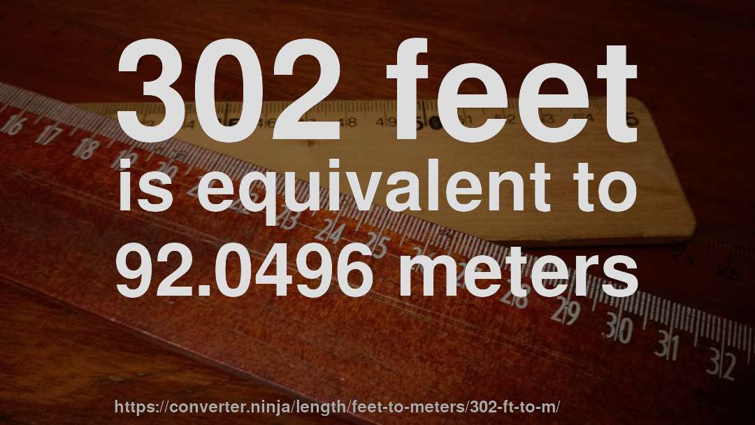 302 feet is equivalent to 92.0496 meters