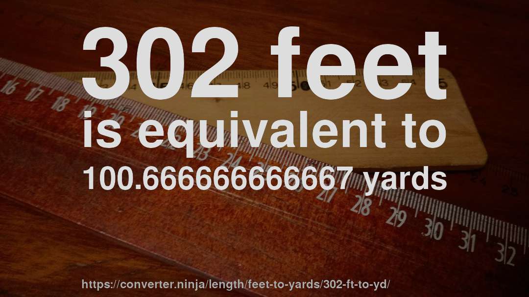 302 feet is equivalent to 100.666666666667 yards