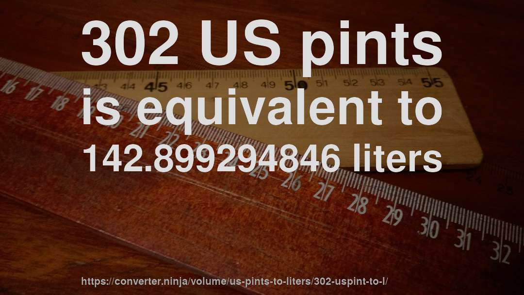 302 US pints is equivalent to 142.899294846 liters