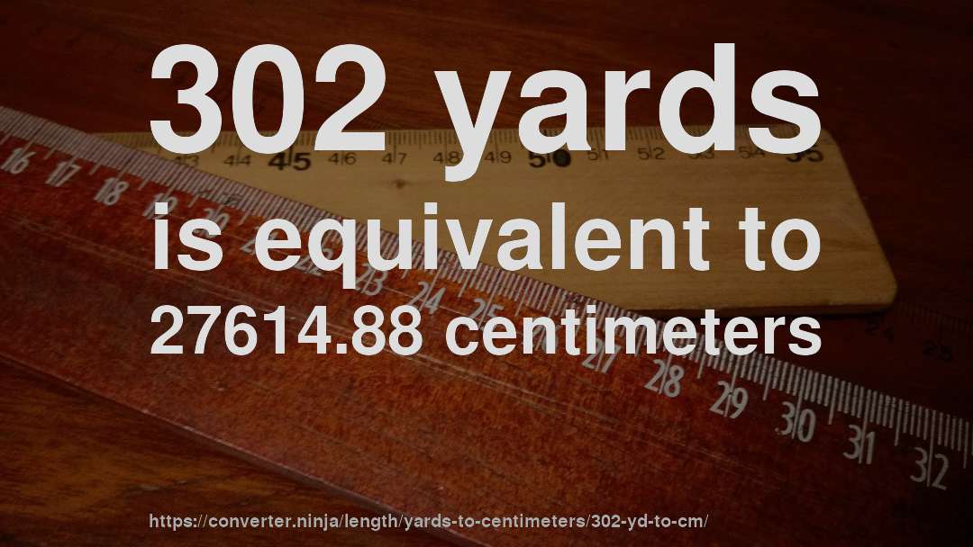 302 yards is equivalent to 27614.88 centimeters