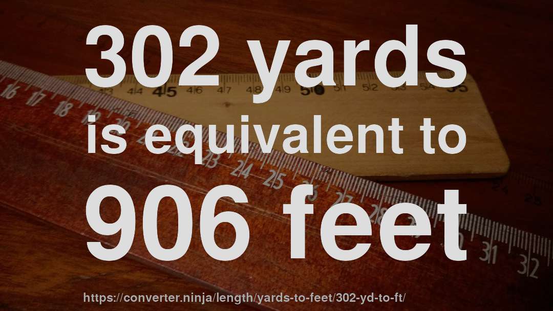 302 yards is equivalent to 906 feet
