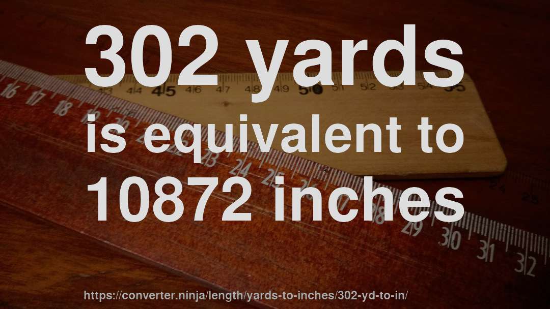 302 yards is equivalent to 10872 inches