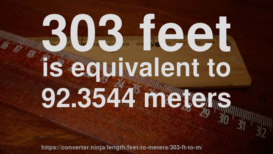 303 feet is equivalent to 92.3544 meters