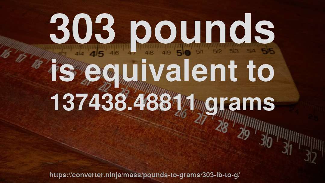 303 pounds is equivalent to 137438.48811 grams