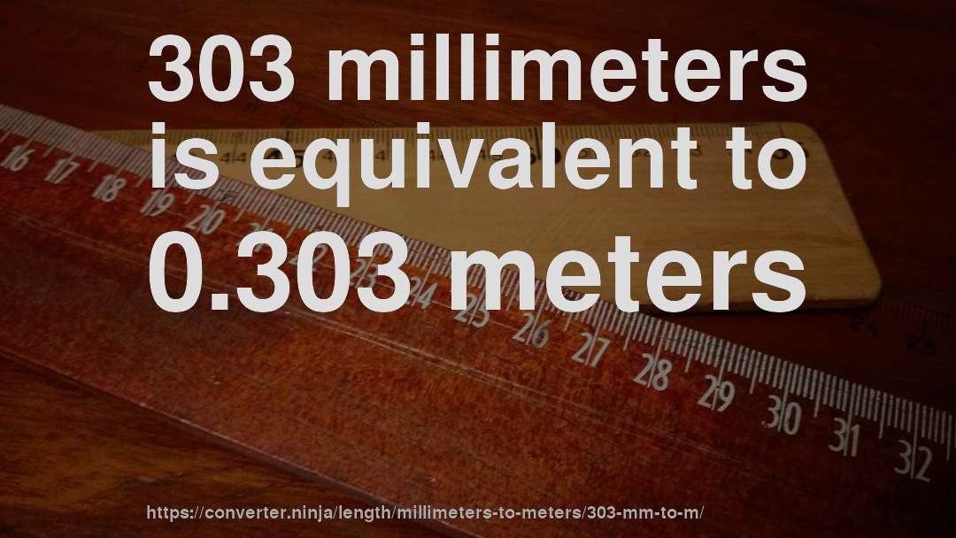 303 millimeters is equivalent to 0.303 meters