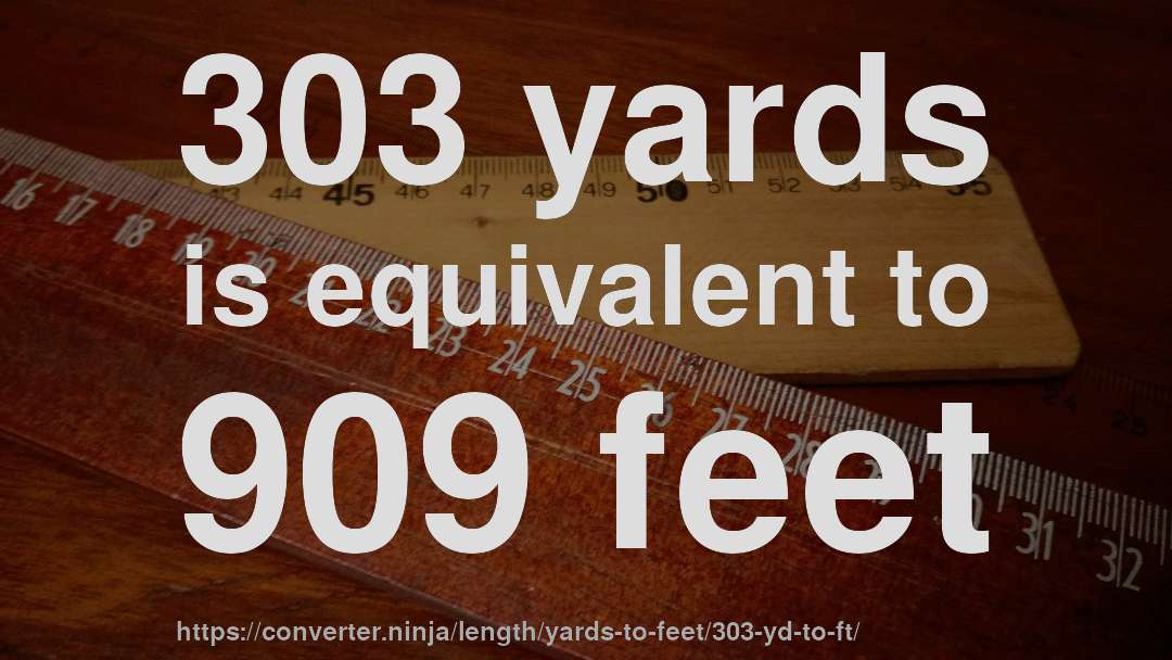 303 yards is equivalent to 909 feet