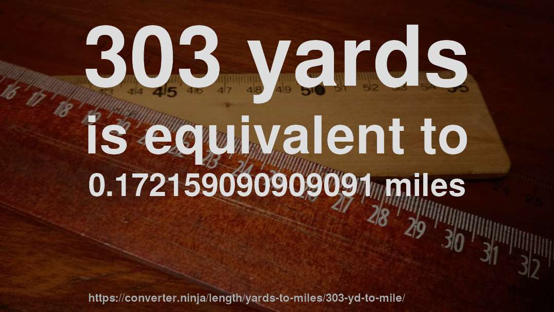 303 yards is equivalent to 0.172159090909091 miles