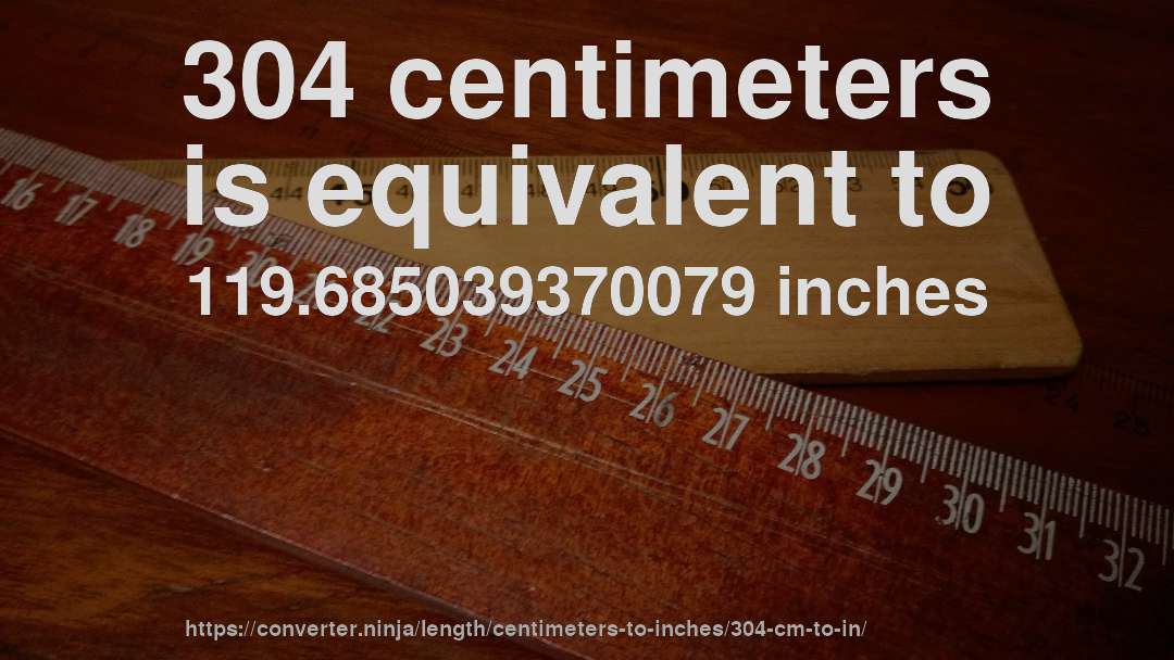 304 centimeters is equivalent to 119.685039370079 inches