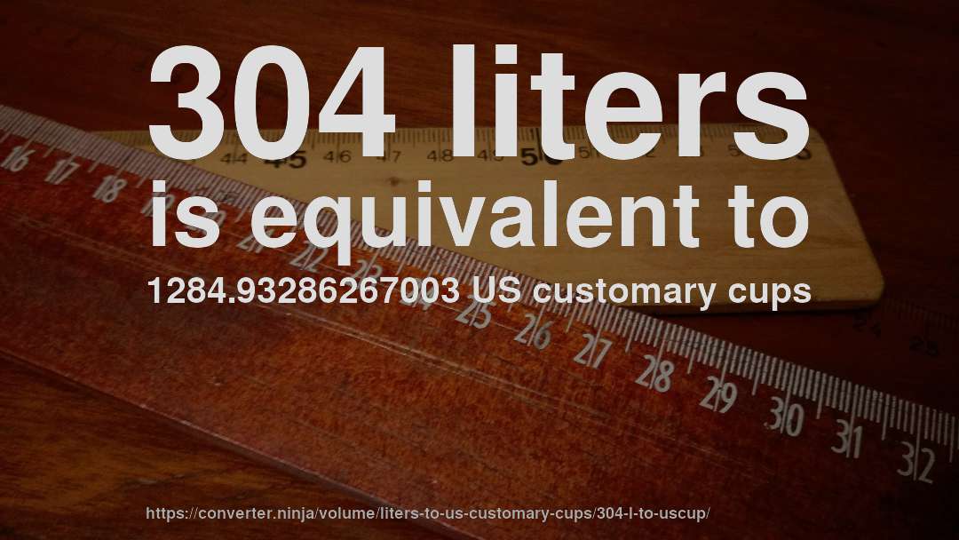 304 liters is equivalent to 1284.93286267003 US customary cups