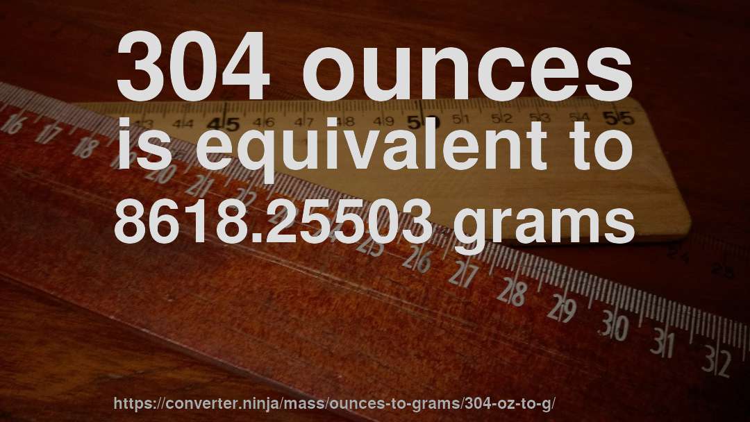 304 ounces is equivalent to 8618.25503 grams