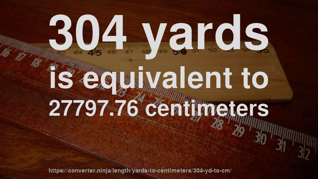 304 yards is equivalent to 27797.76 centimeters
