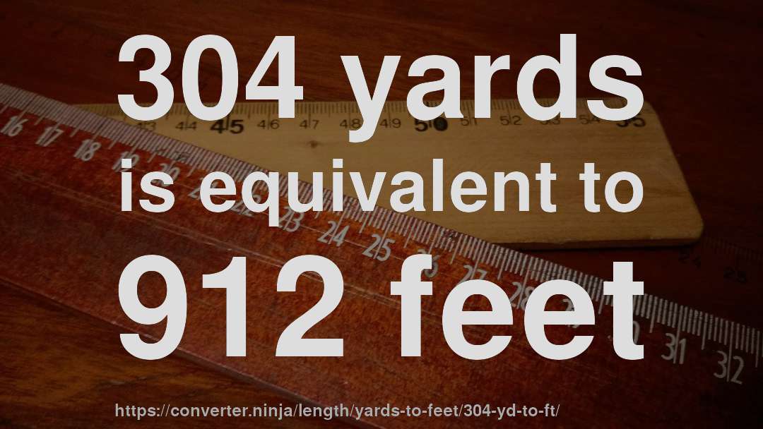304 yards is equivalent to 912 feet