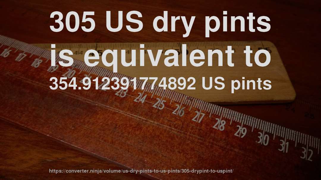 305 US dry pints is equivalent to 354.912391774892 US pints