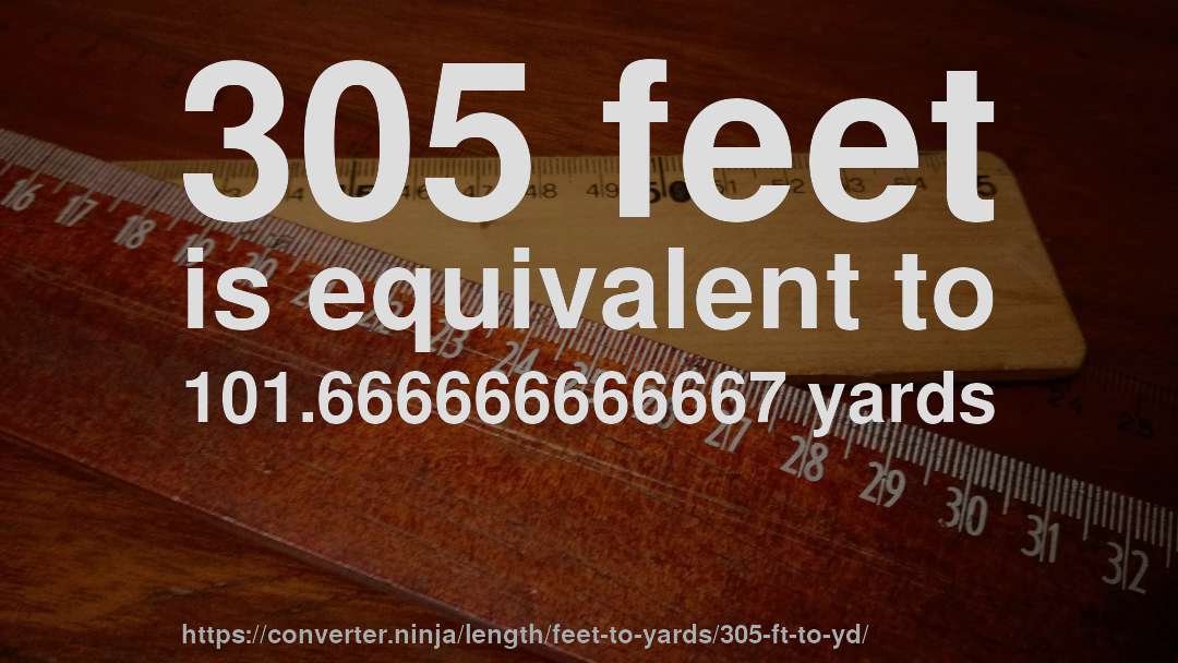 305 feet is equivalent to 101.666666666667 yards
