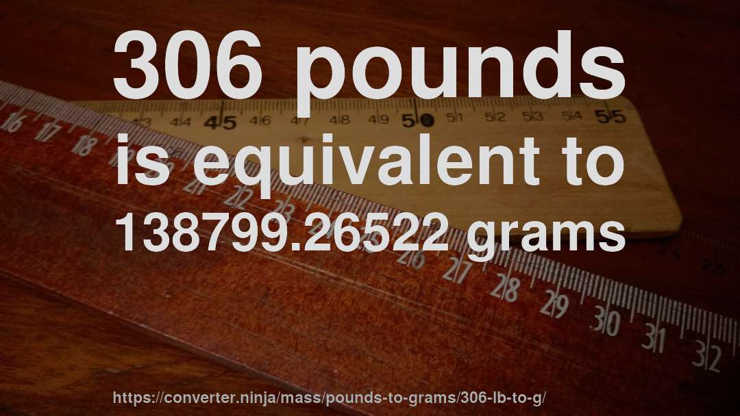 306 pounds is equivalent to 138799.26522 grams