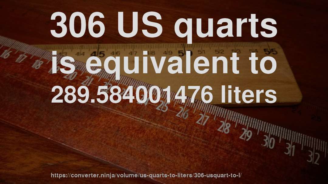 306 US quarts is equivalent to 289.584001476 liters