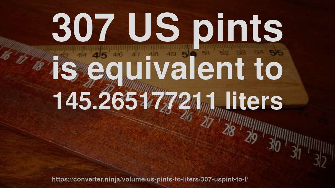 307 US pints is equivalent to 145.265177211 liters