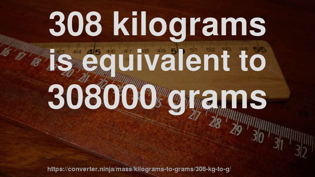 308 kilograms is equivalent to 308000 grams